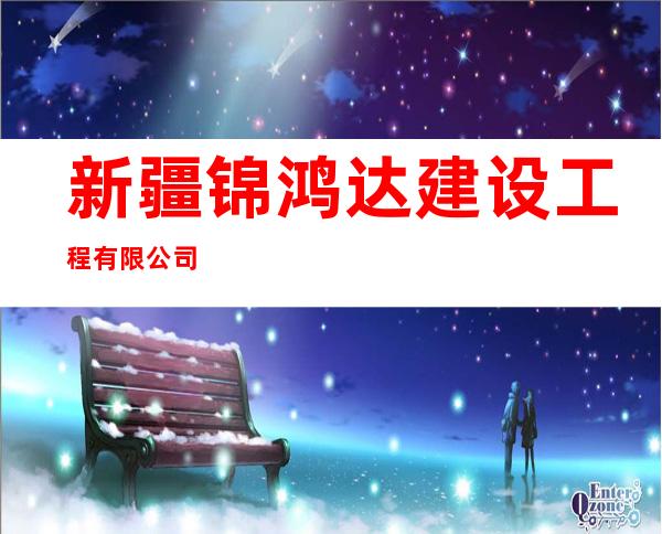 新疆锦鸿达建设工程有限公司